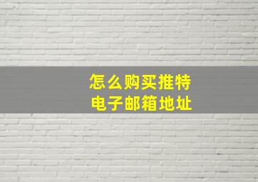 怎么购买推特 电子邮箱地址